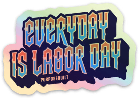 Every Day is Labor Day Sticker, Holo, 3in - Purpose-Built / Home of the Trades